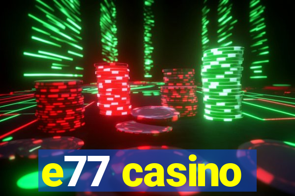 e77 casino